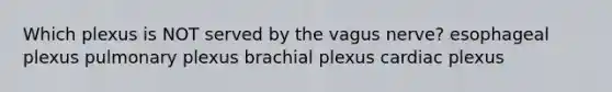 Which plexus is NOT served by the vagus nerve? esophageal plexus pulmonary plexus brachial plexus cardiac plexus