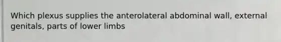Which plexus supplies the anterolateral abdominal wall, external genitals, parts of lower limbs