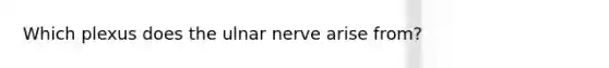 Which plexus does the ulnar nerve arise from?