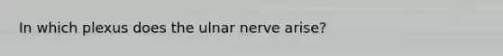 In which plexus does the ulnar nerve arise?