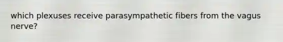 which plexuses receive parasympathetic fibers from the vagus nerve?