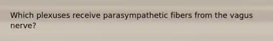 Which plexuses receive parasympathetic fibers from the vagus nerve?