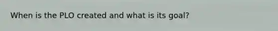 When is the PLO created and what is its goal?
