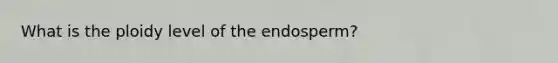 What is the ploidy level of the endosperm?