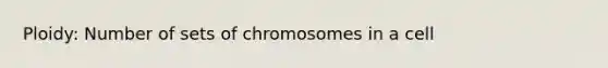 Ploidy: Number of sets of chromosomes in a cell