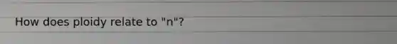 How does ploidy relate to "n"?