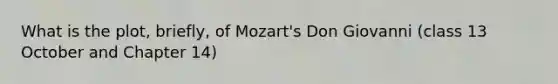 What is the plot, briefly, of Mozart's Don Giovanni (class 13 October and Chapter 14)