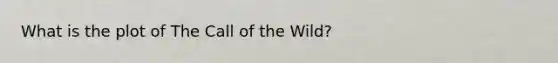 What is the plot of The Call of the Wild?