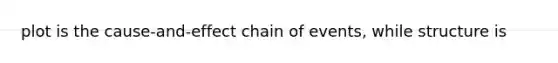 plot is the cause-and-effect chain of events, while structure is