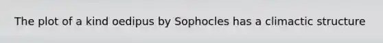 The plot of a kind oedipus by Sophocles has a climactic structure