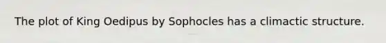 The plot of King Oedipus by Sophocles has a climactic structure.