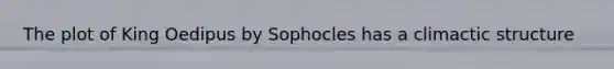 The plot of King Oedipus by Sophocles has a climactic structure