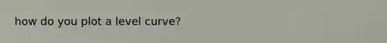 how do you plot a level curve?