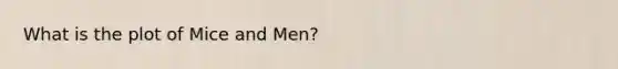 What is the plot of Mice and Men?