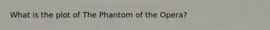 What is the plot of The Phantom of the Opera?