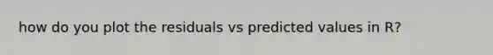 how do you plot the residuals vs predicted values in R?