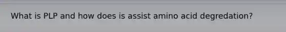 What is PLP and how does is assist amino acid degredation?