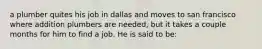 a plumber quites his job in dallas and moves to san francisco where addition plumbers are needed, but it takes a couple months for him to find a job. He is said to be: