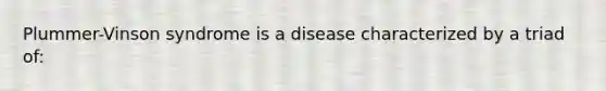 Plummer-Vinson syndrome is a disease characterized by a triad of: