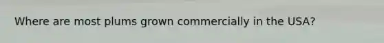 Where are most plums grown commercially in the USA?