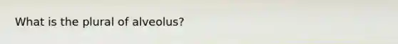What is the plural of alveolus?