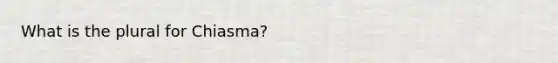 What is the plural for Chiasma?