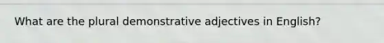 What are the plural demonstrative adjectives in English?