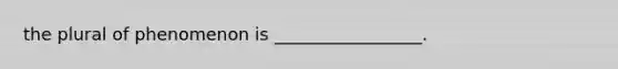 the plural of phenomenon is _________________.