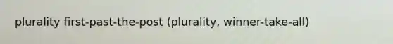 plurality first-past-the-post (plurality, winner-take-all)