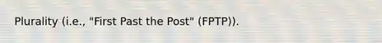 Plurality (i.e., "First Past the Post" (FPTP)).