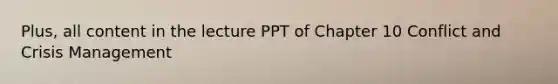 Plus, all content in the lecture PPT of Chapter 10 Conflict and Crisis Management