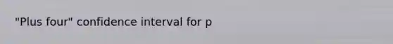 "Plus four" confidence interval for p