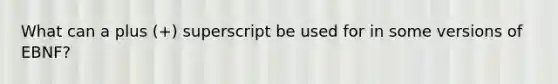 What can a plus (+) superscript be used for in some versions of EBNF?