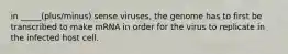 in _____(plus/minus) sense viruses, the genome has to first be transcribed to make mRNA in order for the virus to replicate in the infected host cell.