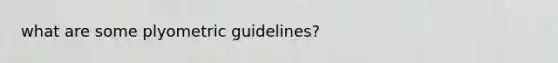 what are some plyometric guidelines?