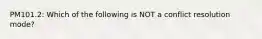 PM101.2: Which of the following is NOT a conflict resolution mode?