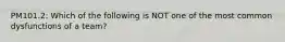 PM101.2: Which of the following is NOT one of the most common dysfunctions of a team?