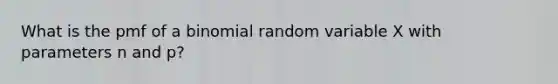 What is the pmf of a binomial random variable X with parameters n and p?