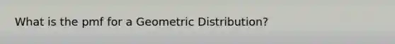 What is the pmf for a Geometric Distribution?