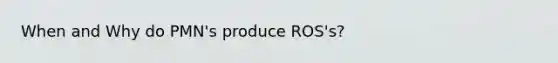 When and Why do PMN's produce ROS's?