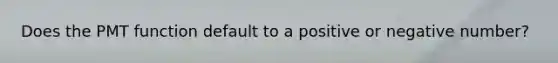 Does the PMT function default to a positive or negative number?