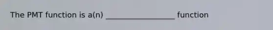 The PMT function is a(n) __________________ function