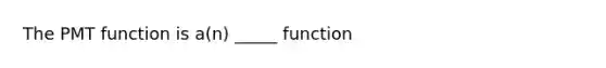 The PMT function is a(n) _____ function