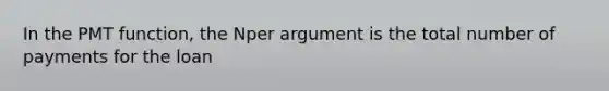 In the PMT function, the Nper argument is the total number of payments for the loan