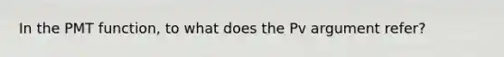 In the PMT function, to what does the Pv argument refer?