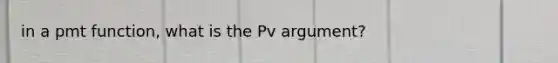 in a pmt function, what is the Pv argument?