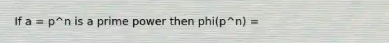 If a = p^n is a prime power then phi(p^n) =