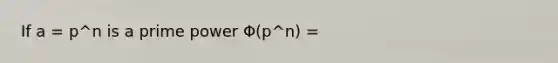 If a = p^n is a prime power Φ(p^n) =