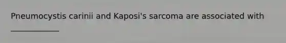 Pneumocystis carinii and Kaposi's sarcoma are associated with ____________