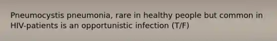 Pneumocystis pneumonia, rare in healthy people but common in HIV-patients is an opportunistic infection (T/F)